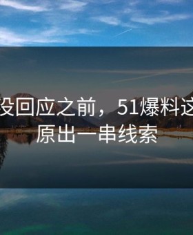 当事人没回应之前，51爆料这波被还原出一串线索